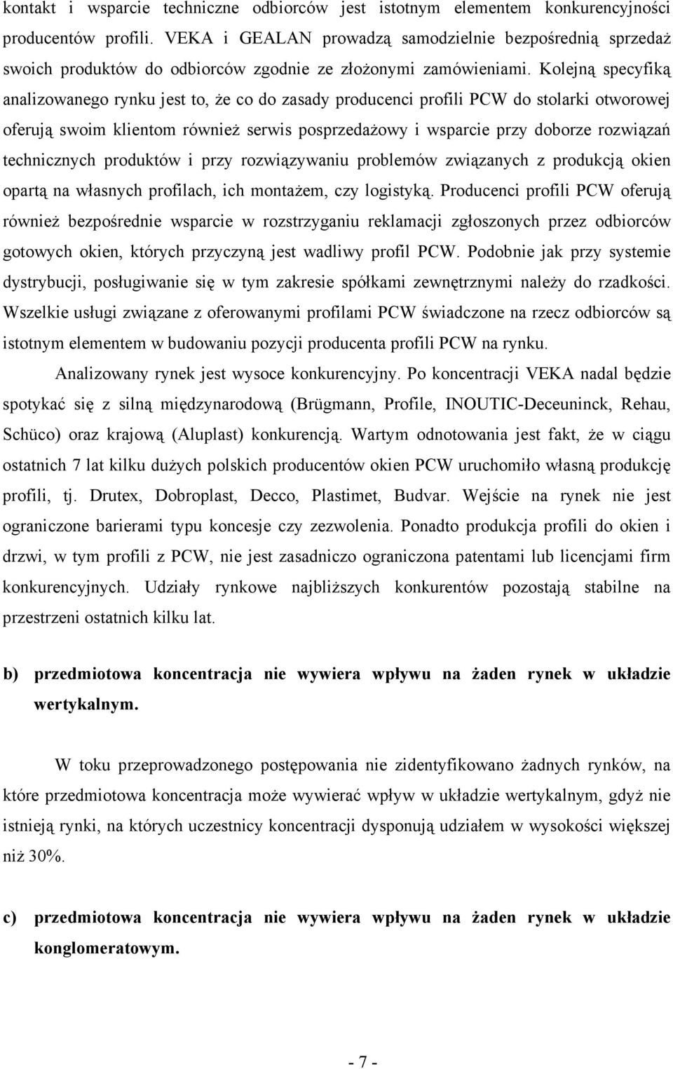 Kolejną specyfiką analizowanego rynku jest to, Ŝe co do zasady producenci profili PCW do stolarki otworowej oferują swoim klientom równieŝ serwis posprzedaŝowy i wsparcie przy doborze rozwiązań