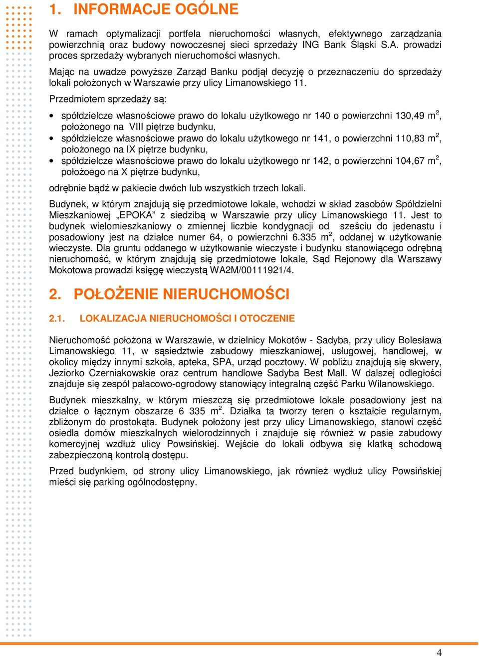 Przedmiotem sprzedaży są: spółdzielcze własnościowe prawo do lokalu użytkowego nr 140 o powierzchni 130,49 m 2, położonego na VIII piętrze budynku, spółdzielcze własnościowe prawo do lokalu