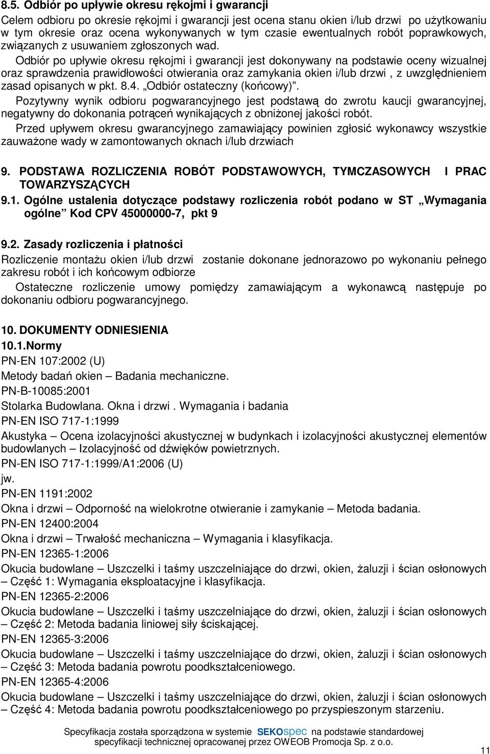 Odbiór po upływie okresu rękojmi i gwarancji jest dokonywany na podstawie oceny wizualnej oraz sprawdzenia prawidłowości otwierania oraz zamykania okien i/lub drzwi, z uwzględnieniem zasad opisanych