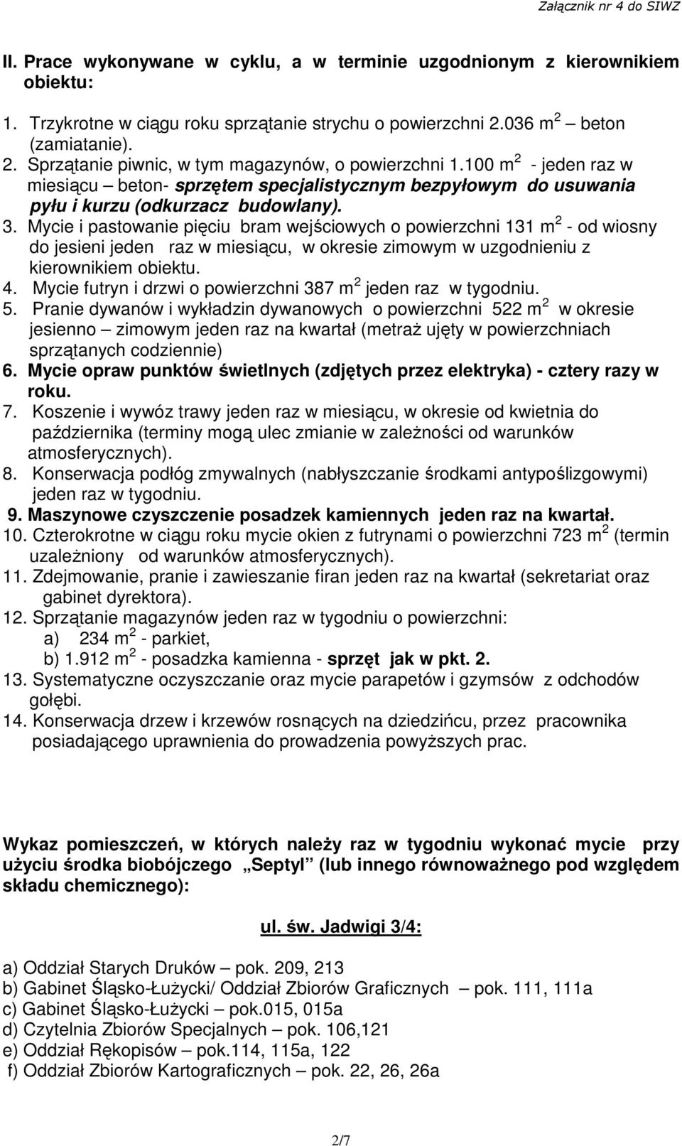 Mycie i pastowanie pięciu bram wejściowych o powierzchni 131 m 2 - od wiosny do jesieni jeden raz w miesiącu, w okresie zimowym w uzgodnieniu z kierownikiem obiektu. 4.