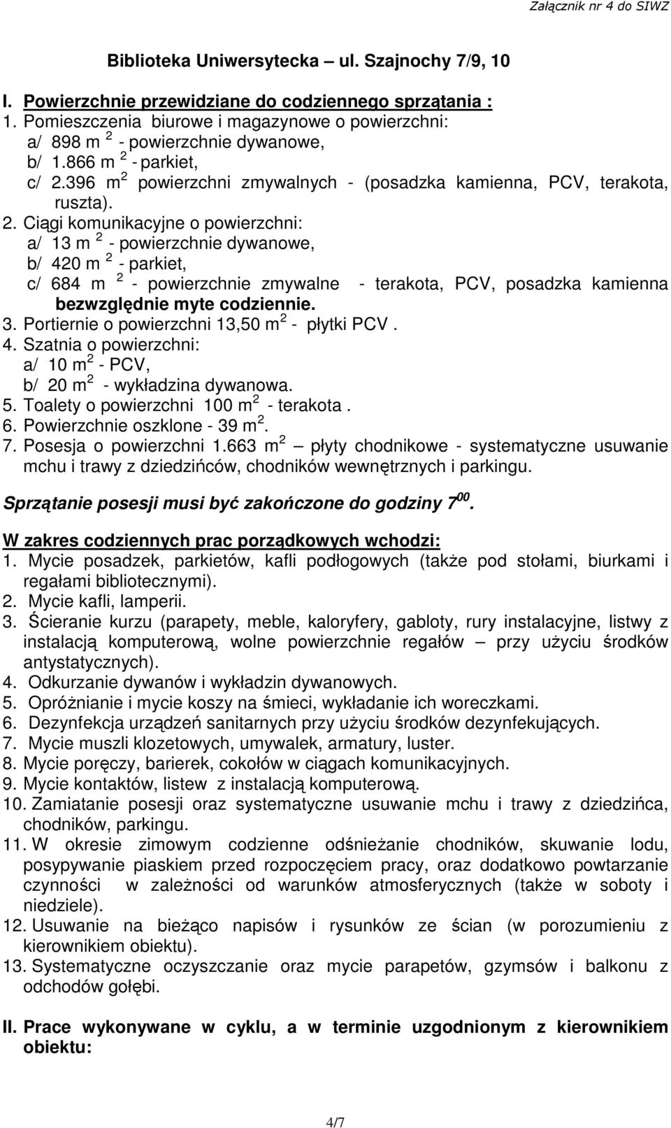 3. Portiernie o powierzchni 13,50 m 2 - płytki PCV. 4. Szatnia o powierzchni: a/ 10 m 2 - PCV, b/ 20 m 2 - wykładzina dywanowa. 5. Toalety o powierzchni 100 m 2 - terakota. 6.