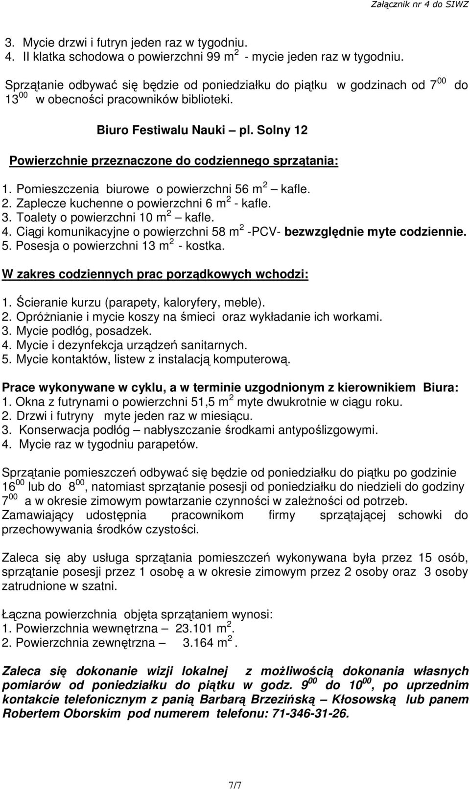 Solny 12 Powierzchnie przeznaczone do codziennego sprzątania: 1. Pomieszczenia biurowe o powierzchni 56 m 2 kafle. 2. Zaplecze kuchenne o powierzchni 6 m 2 - kafle. 3.