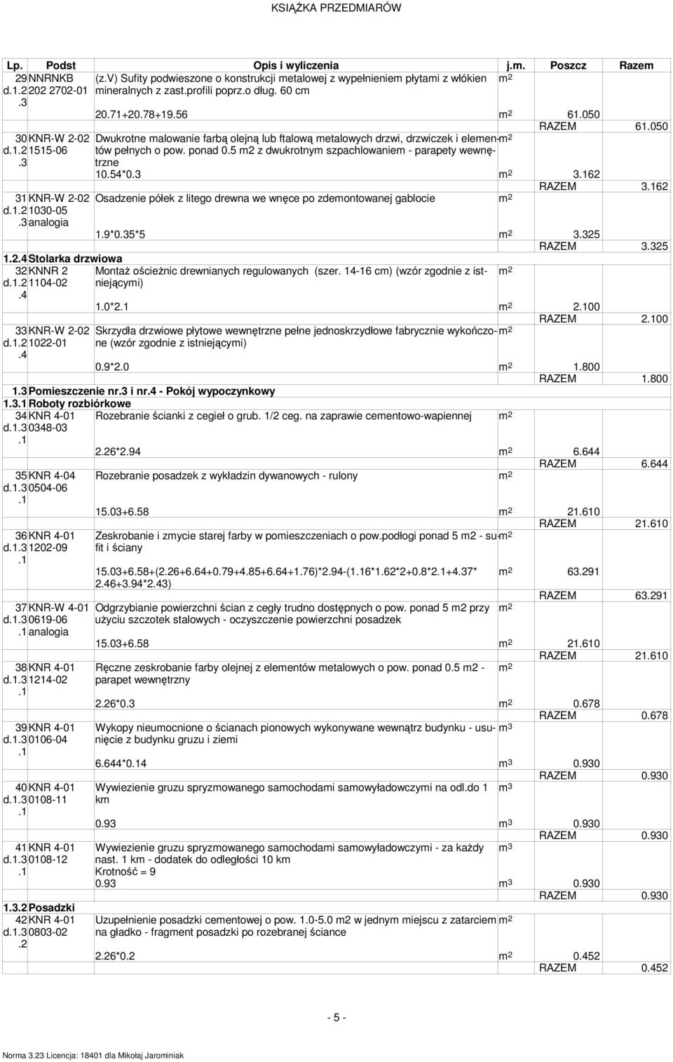 5 2 z dwukrotny szpachlowanie - parapety wewnę- trzne 10.54*0 2 362 RAZEM 362 31KNR-W 2-02 Osadzenie półek z litego drewna we wnęce po zdeontowanej gablocie 2 d 1030-05 analogia 1.