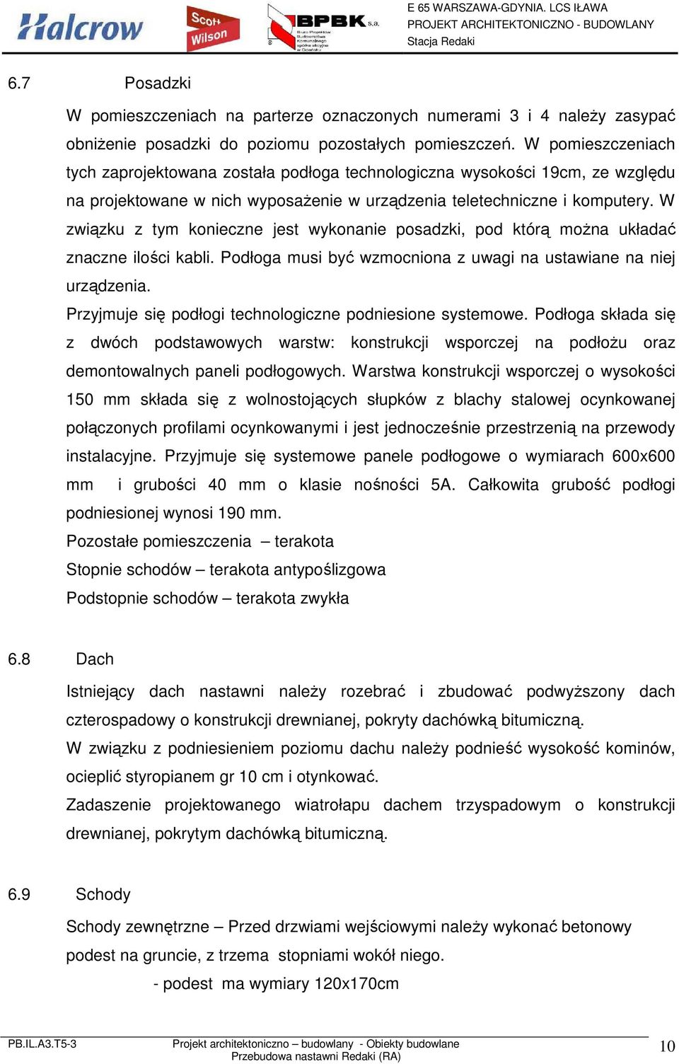 W związku z tym konieczne jest wykonanie posadzki, pod którą moŝna układać znaczne ilości kabli. Podłoga musi być wzmocniona z uwagi na ustawiane na niej urządzenia.