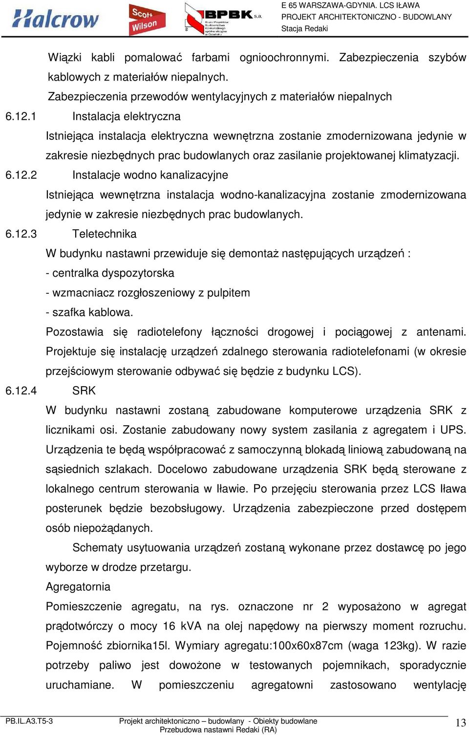 2 Instalacje wodno kanalizacyjne Istniejąca wewnętrzna instalacja wodno-kanalizacyjna zostanie zmodernizowana jedynie w zakresie niezbędnych prac budowlanych. 6.12.