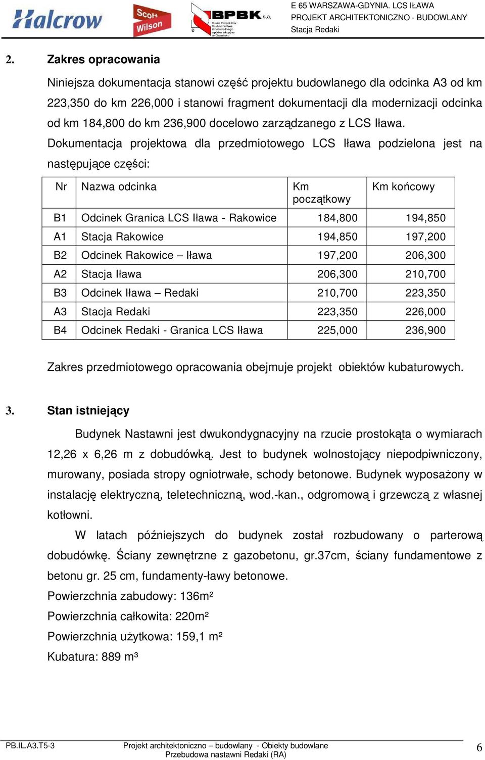 Dokumentacja projektowa dla przedmiotowego LCS Iława podzielona jest na następujące części: Nr Nazwa odcinka Km początkowy Km końcowy B1 Odcinek Granica LCS Iława - Rakowice 184,800 194,850 A1 Stacja