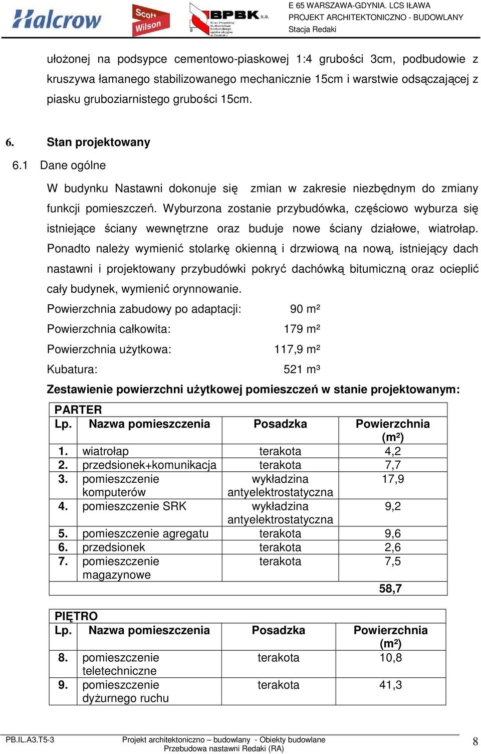 Wyburzona zostanie przybudówka, częściowo wyburza się istniejące ściany wewnętrzne oraz buduje nowe ściany działowe, wiatrołap.