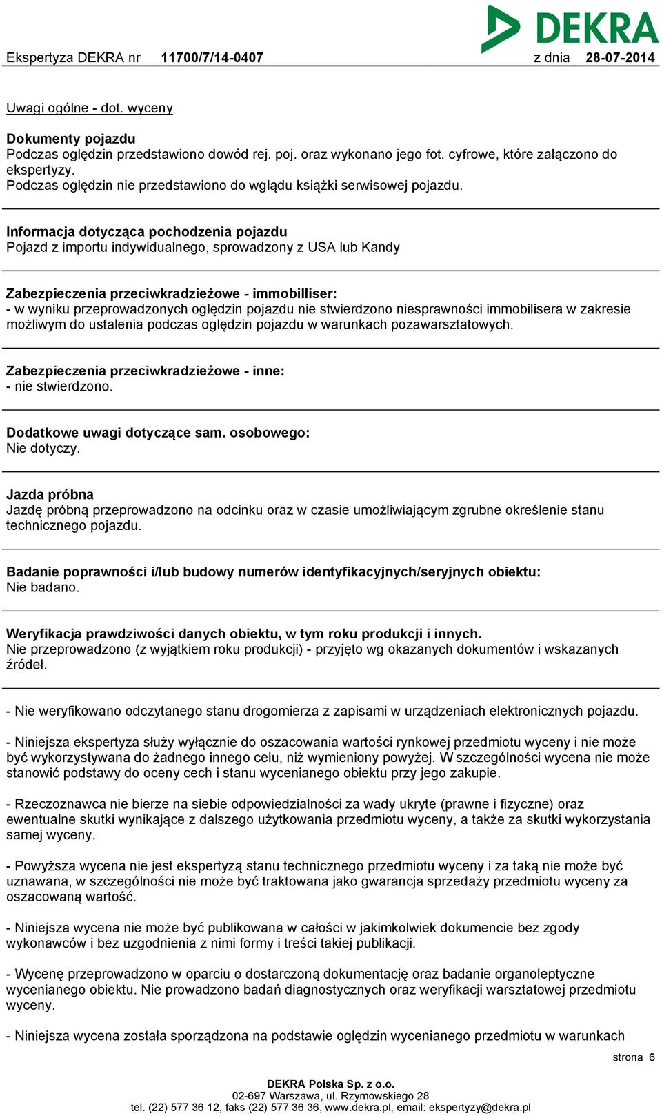 Informacja dotycząca pochodzenia pojazdu Pojazd z importu indywidualnego, sprowadzony z USA lub Kandy Zabezpieczenia przeciwkradzieżowe - immobilliser: - w wyniku przeprowadzonych oględzin pojazdu