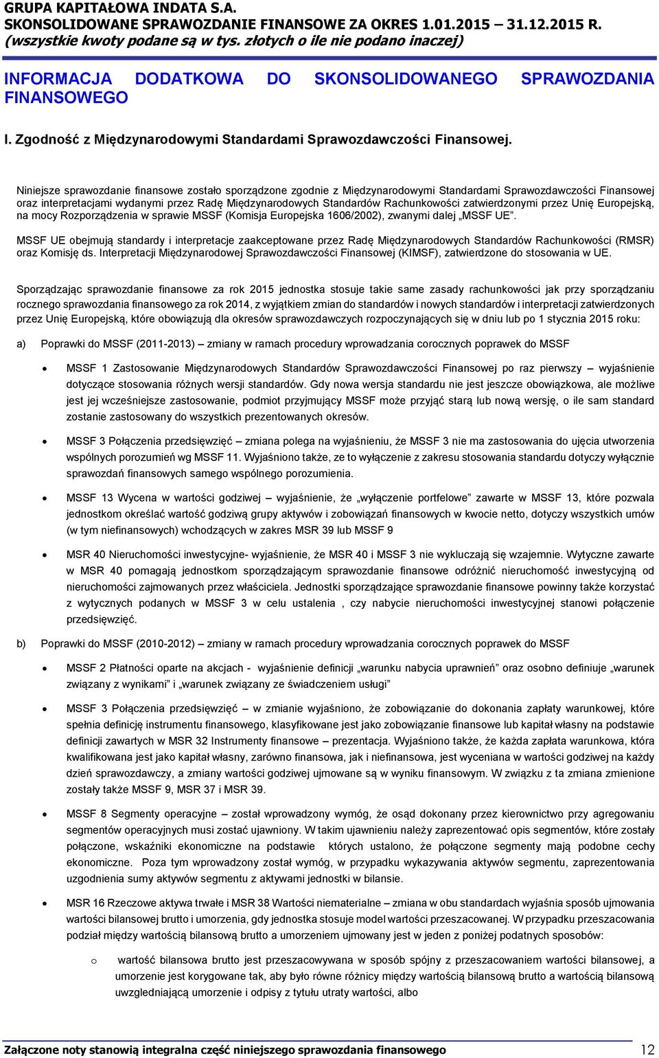 Rachunkowości zatwierdzonymi przez Unię Europejską, na mocy Rozporządzenia w sprawie MSSF (Komisja Europejska 1606/2002), zwanymi dalej MSSF UE.