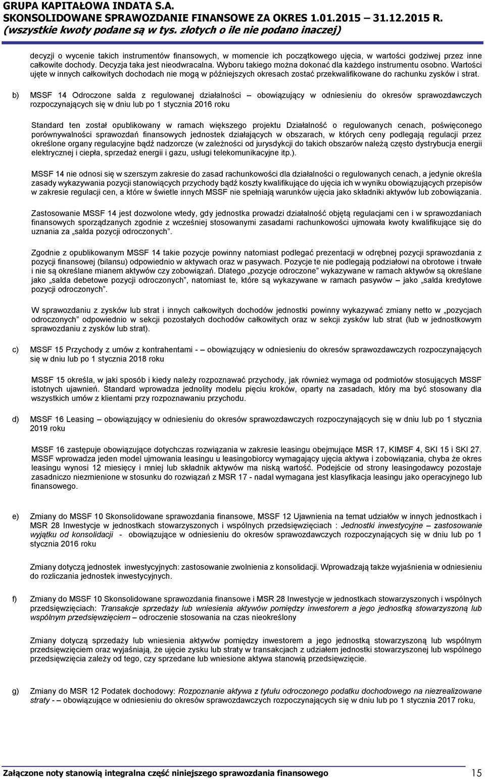 b) MSSF 14 Odroczone salda z regulowanej działalności obowiązujący w odniesieniu do okresów sprawozdawczych rozpoczynających się w dniu lub po 1 stycznia 2016 roku Standard ten został opublikowany w