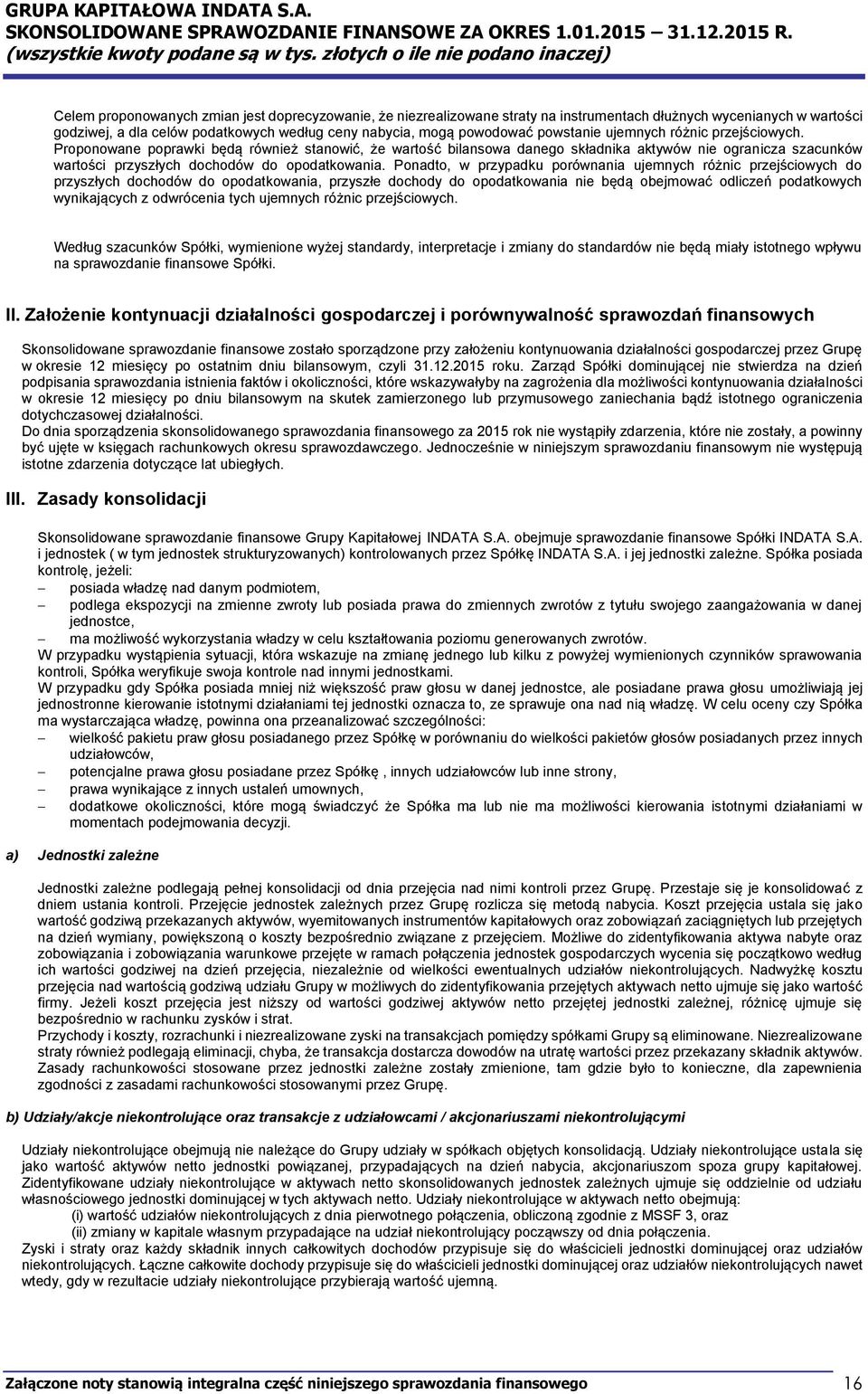 Proponowane poprawki będą również stanowić, że wartość bilansowa danego składnika aktywów nie ogranicza szacunków wartości przyszłych dochodów do opodatkowania.