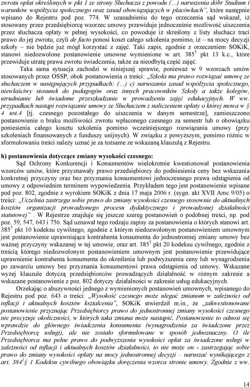 W uzasadnieniu do tego orzeczenia sąd wskazał, iż stosowany przez przedsiębiorcę wzorzec umowy przewiduje jednocześnie możliwość uiszczenia przez słuchacza opłaty w pełnej wysokości, co powoduje iż