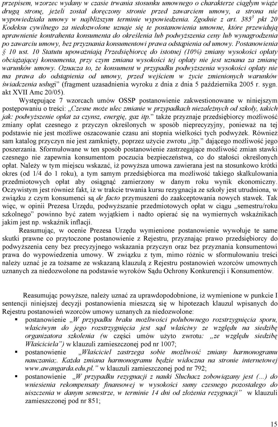 385 3 pkt 20 Kodeksu cywilnego za niedozwolone uznaje się te postanowienia umowne, które przewidują uprawnienie kontrahenta konsumenta do określenia lub podwyższenia ceny lub wynagrodzenia po