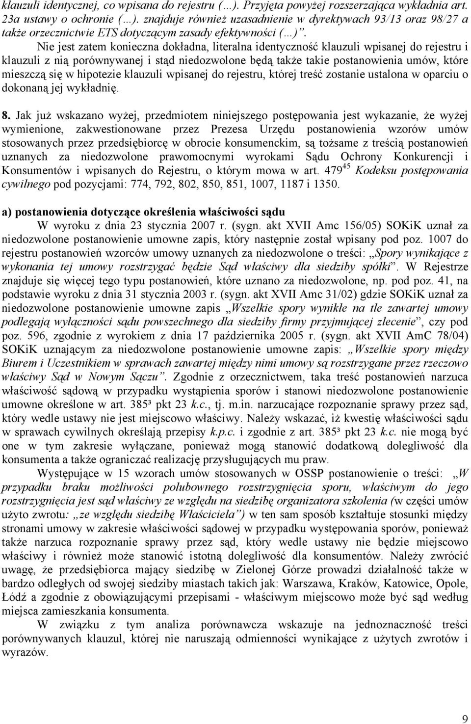 Nie jest zatem konieczna dokładna, literalna identyczność klauzuli wpisanej do rejestru i klauzuli z nią porównywanej i stąd niedozwolone będą także takie postanowienia umów, które mieszczą się w