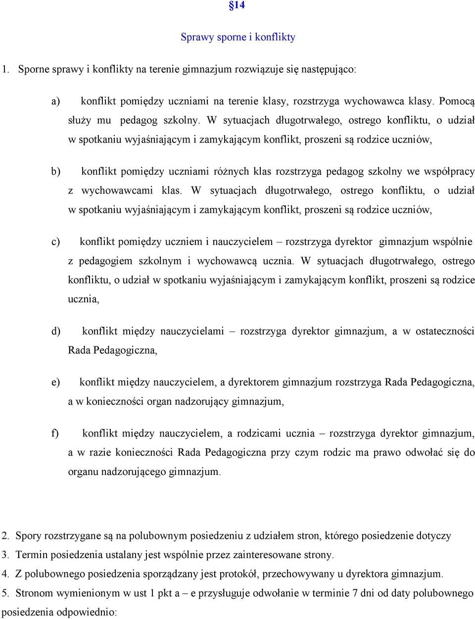 W sytuacjach długotrwałego, ostrego konfliktu, o udział w spotkaniu wyjaśniającym i zamykającym konflikt, proszeni są rodzice uczniów, b) konflikt pomiędzy uczniami różnych klas rozstrzyga pedagog