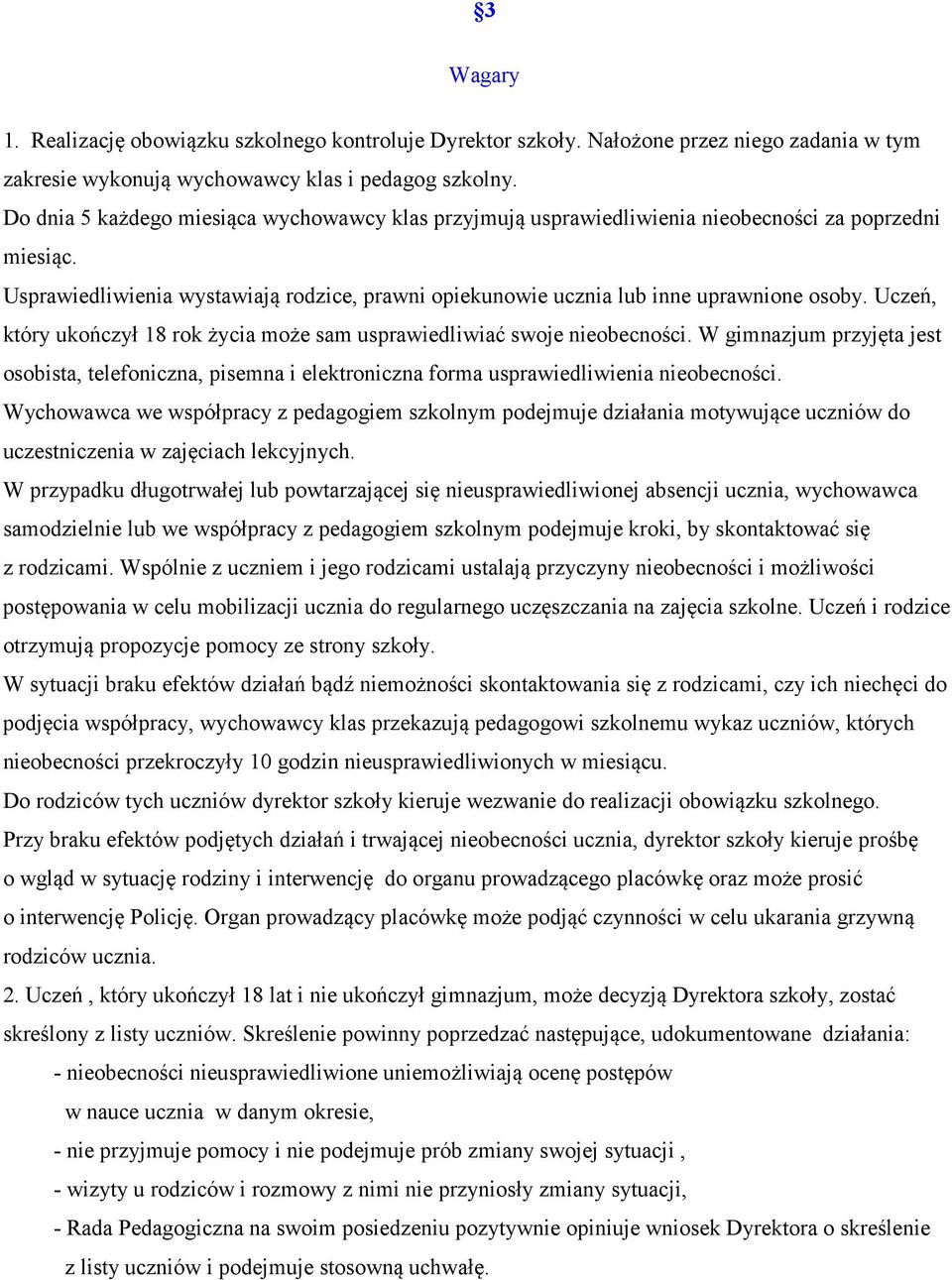 Uczeń, który ukończył 18 rok życia może sam usprawiedliwiać swoje nieobecności. W gimnazjum przyjęta jest osobista, telefoniczna, pisemna i elektroniczna forma usprawiedliwienia nieobecności.