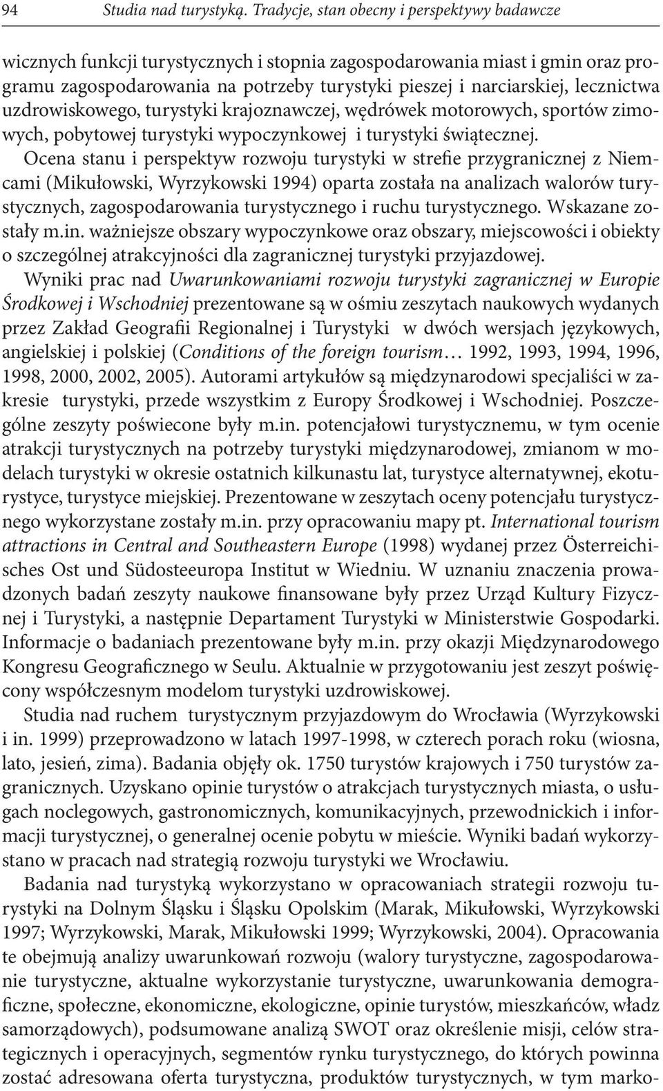 lecznictwa uzdrowiskowego, turystyki krajoznawczej, wędrówek motorowych, sportów zimowych, pobytowej turystyki wypoczynkowej i turystyki świątecznej.