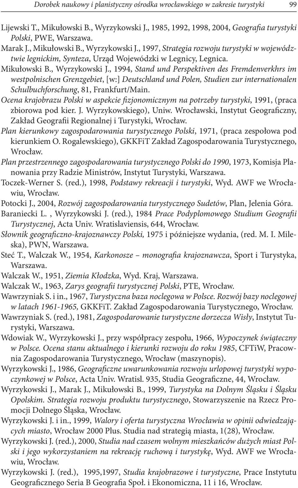 , 1997, Strategia rozwoju turystyki w województwie legnickim, Synteza, Urząd Wojewódzki w Legnicy, Legnica. Mikułowski B., Wyrzykowski J.