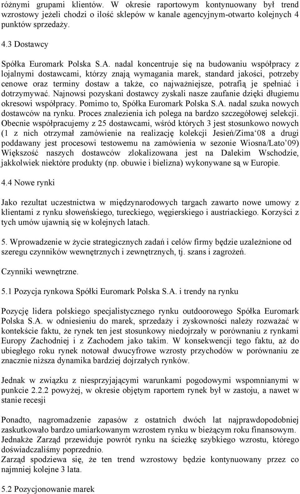 spełniać i dotrzymywać. Najnowsi pozyskani dostawcy zyskali nasze zaufanie dzięki długiemu okresowi współpracy. Pomimo to, Spółka Euromark Polska S.A. nadal szuka nowych dostawców na rynku.