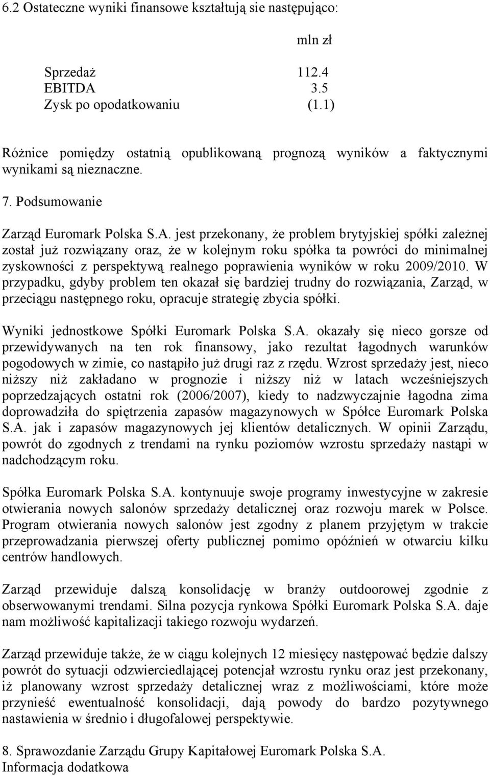 jest przekonany, że problem brytyjskiej spółki zależnej został już rozwiązany oraz, że w kolejnym roku spółka ta powróci do minimalnej zyskowności z perspektywą realnego poprawienia wyników w roku