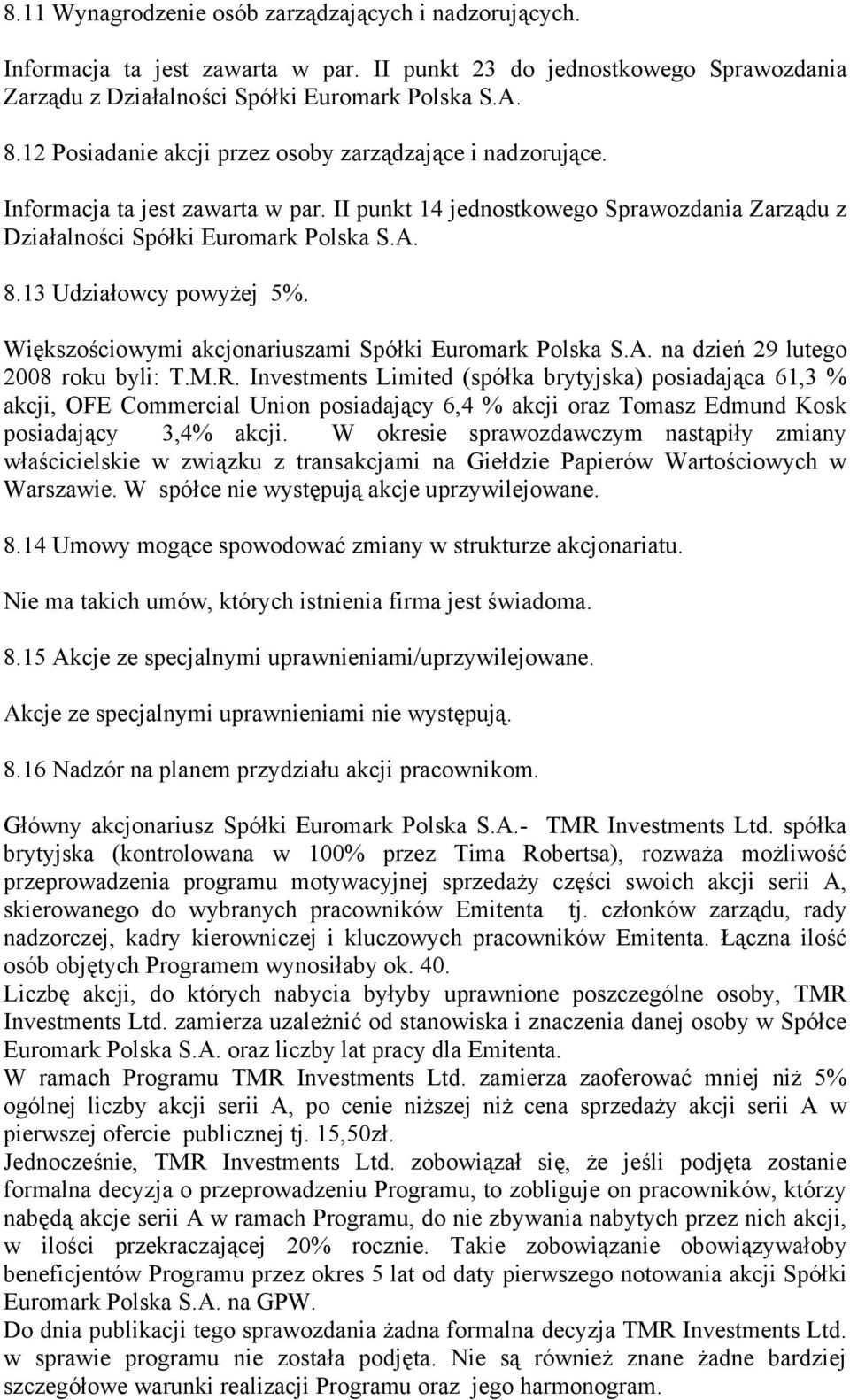 13 Udziałowcy powyżej 5%. Większościowymi akcjonariuszami Spółki Euromark Polska S.A. na dzień 29 lutego 2008 roku byli: T.M.R.