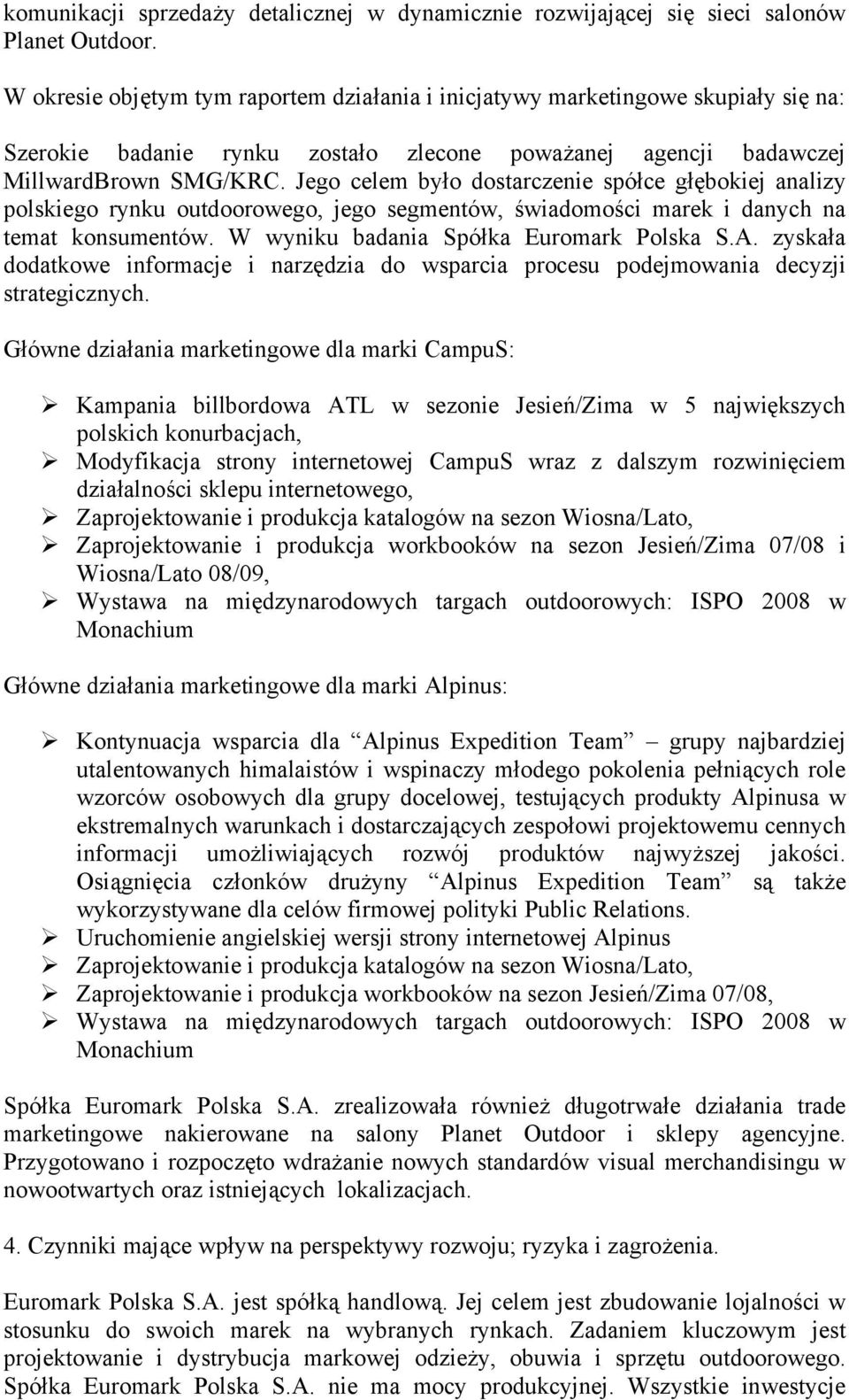 Jego celem było dostarczenie spółce głębokiej analizy polskiego rynku outdoorowego, jego segmentów, świadomości marek i danych na temat konsumentów. W wyniku badania Spółka Euromark Polska S.A.