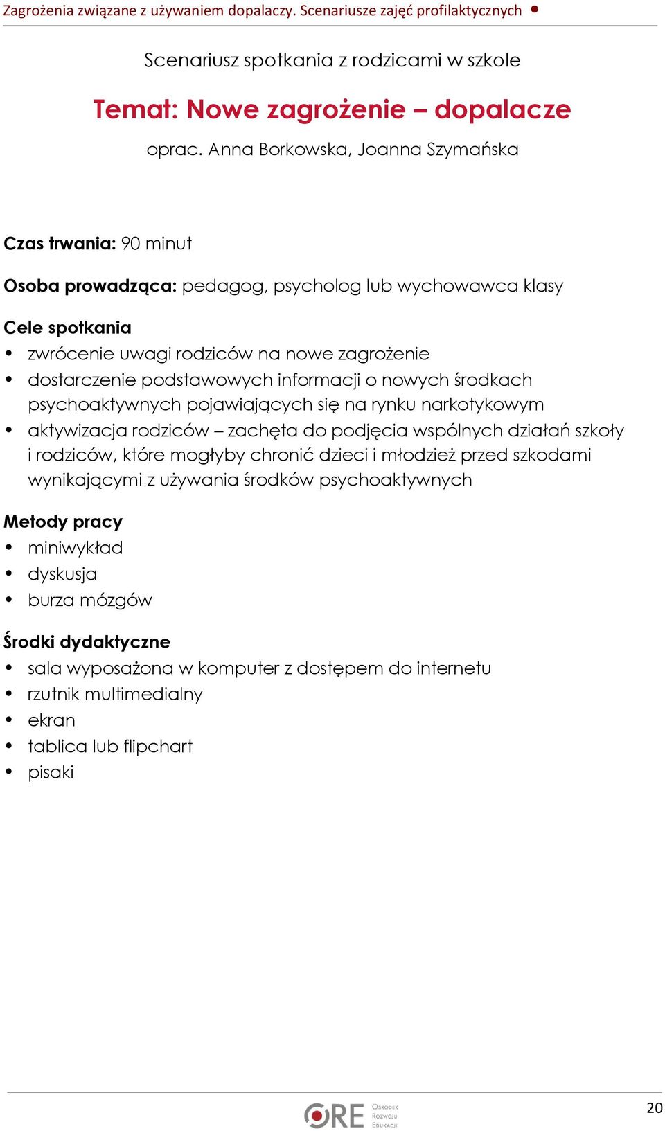 dostarczenie podstawowych informacji o nowych środkach psychoaktywnych pojawiających się na rynku narkotykowym aktywizacja rodziców zachęta do podjęcia wspólnych działań szkoły i