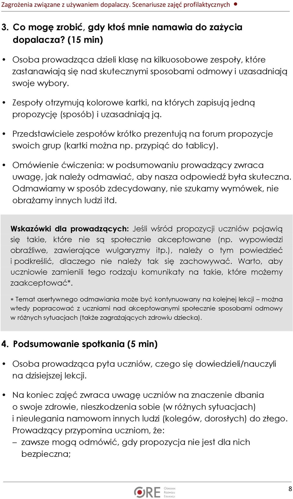 Zespoły otrzymują kolorowe kartki, na których zapisują jedną propozycję (sposób) i uzasadniają ją. Przedstawiciele zespołów krótko prezentują na forum propozycje swoich grup (kartki można np.