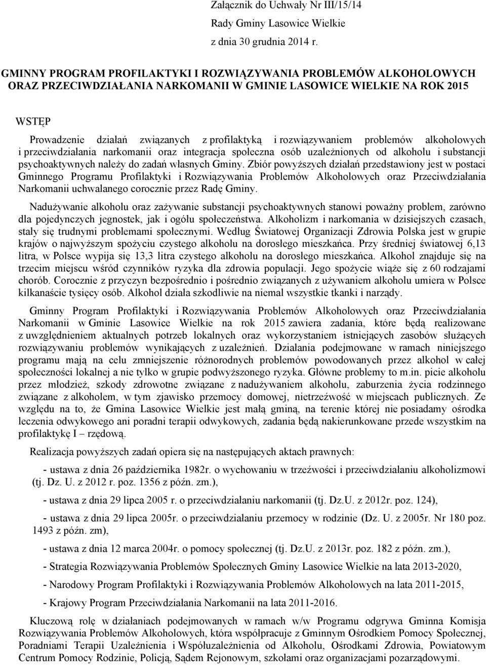 rozwiązywaniem problemów alkoholowych i przeciwdziałania narkomanii oraz integracja społeczna osób uzależnionych od alkoholu i substancji psychoaktywnych należy do zadań własnych Gminy.