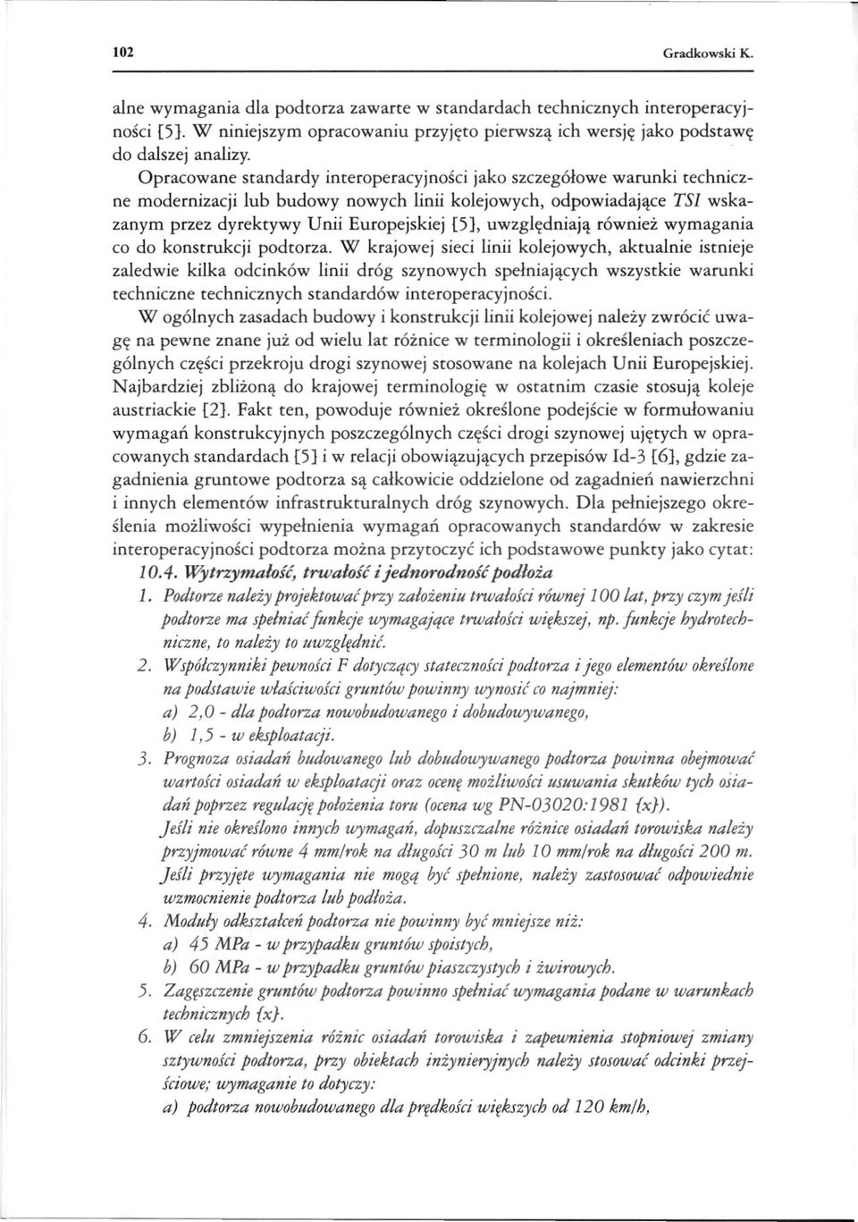 uwzględniają również wymagania co do konstrukcji podtorza, W krajowej sieci linii kolejowych, aktualnie istnieje zaledwie kilka odcinków linii dróg szynowych spełniających wszystkie warunki