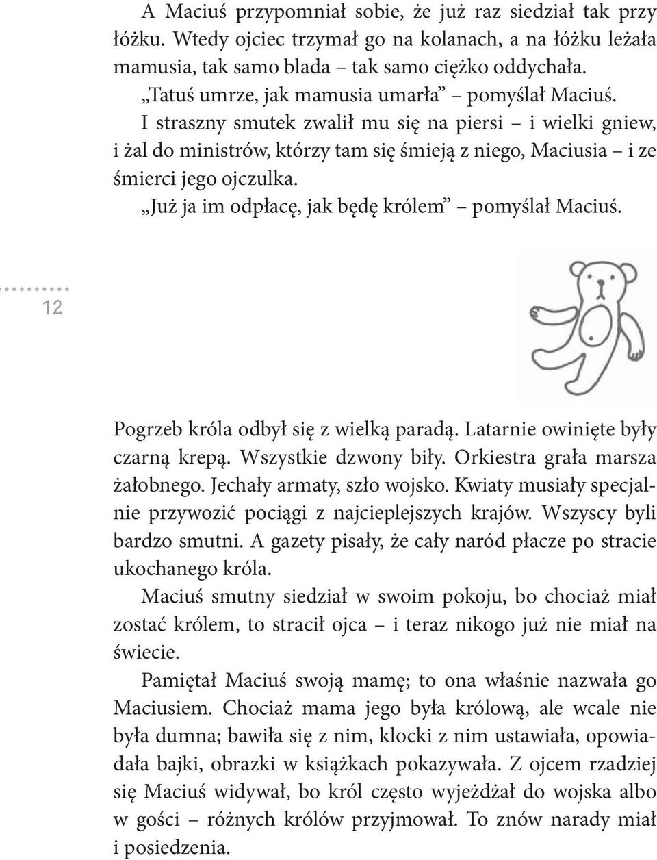 Już ja im odpłacę, jak będę królem pomyślał Maciuś. 12 Pogrzeb króla odbył się z wielką paradą. Latarnie owinięte były czarną krepą. Wszystkie dzwony biły. Orkiestra grała marsza żałobnego.