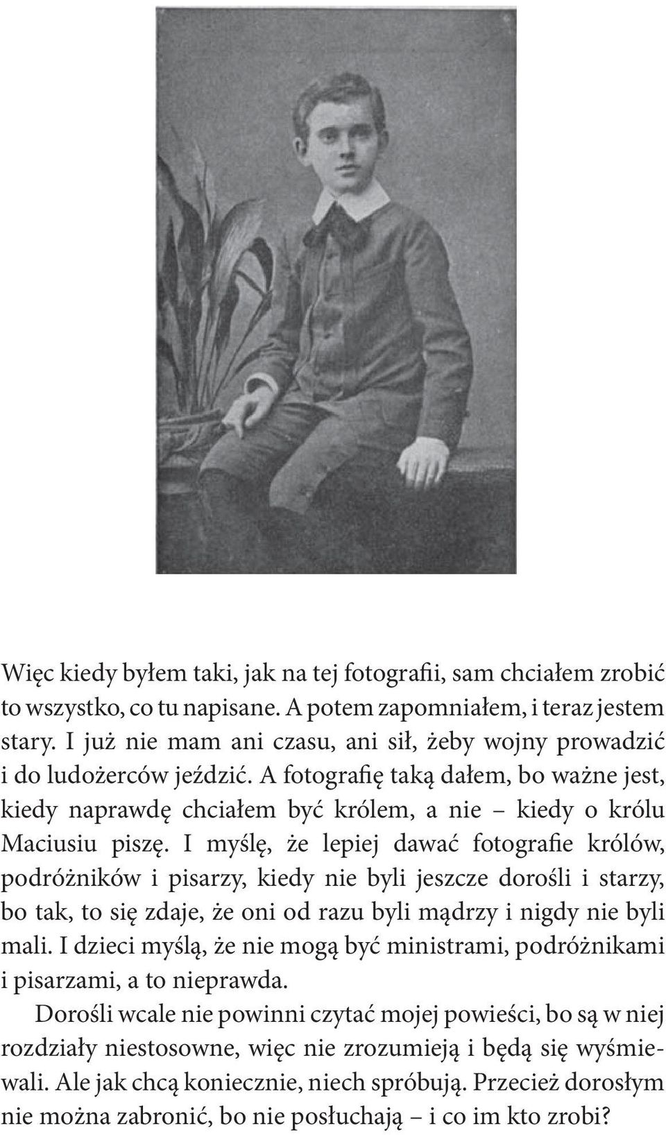 I myślę, że lepiej dawać fotografie królów, podróżników i pisarzy, kiedy nie byli jeszcze dorośli i starzy, bo tak, to się zdaje, że oni od razu byli mądrzy i nigdy nie byli mali.