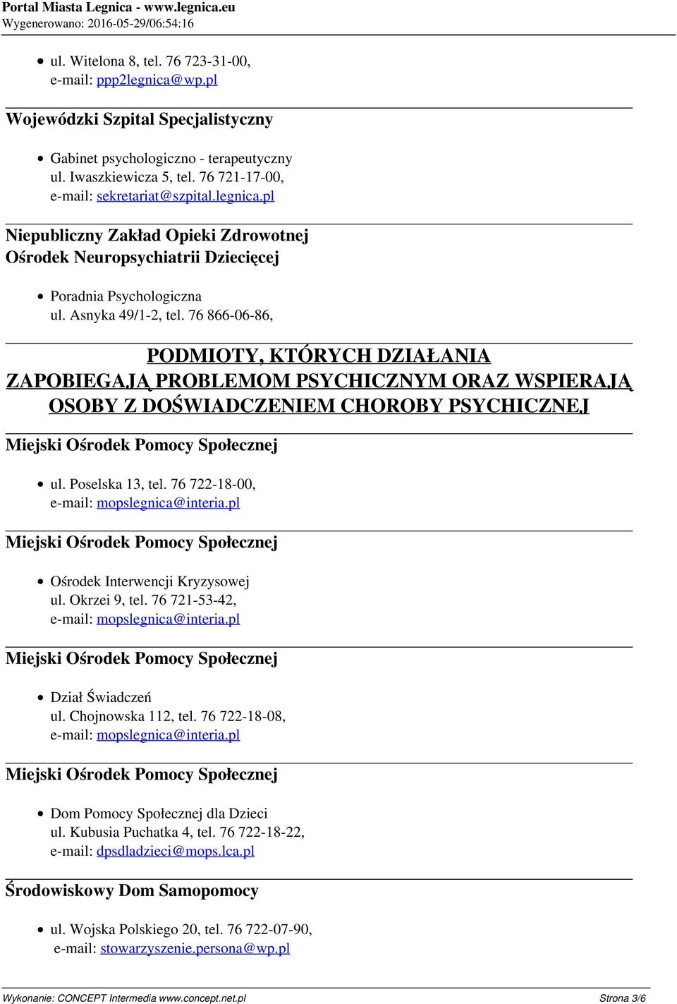 76 866-06-86, PODMIOTY, KTÓRYCH DZIAŁANIA ZAPOBIEGAJĄ PROBLEMOM PSYCHICZNYM ORAZ WSPIERAJĄ OSOBY Z DOŚWIADCZENIEM CHOROBY PSYCHICZNEJ ul. Poselska 13, tel. 76 722-18-00, e-mail: mopslegnica@interia.