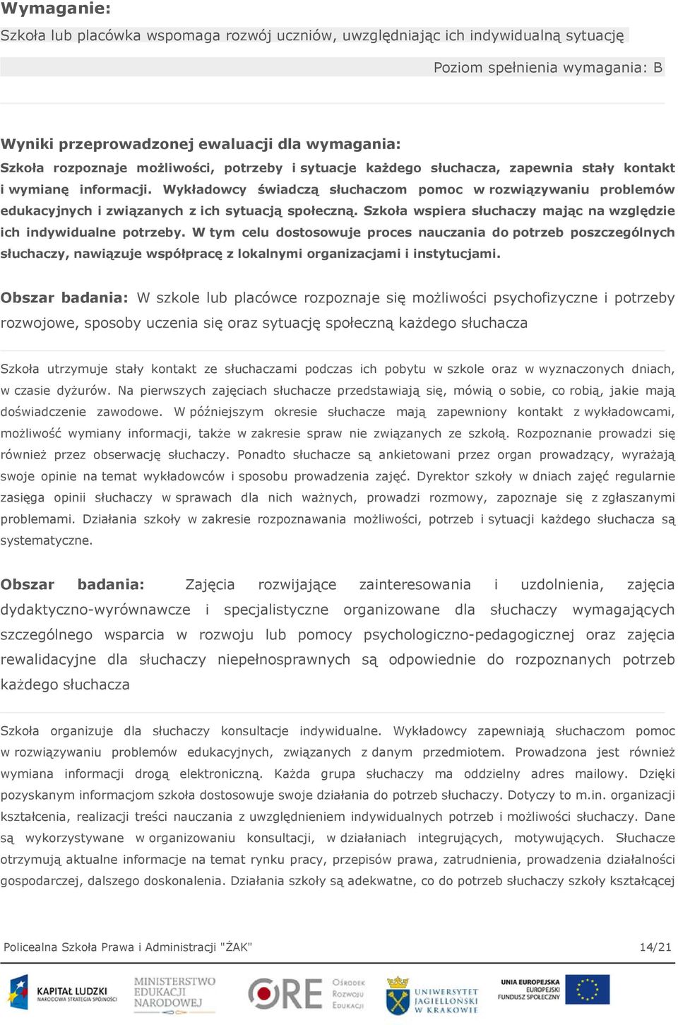 Wykładowcy świadczą słuchaczom pomoc w rozwiązywaniu problemów edukacyjnych i związanych z ich sytuacją społeczną. Szkoła wspiera słuchaczy mając na względzie ich indywidualne potrzeby.