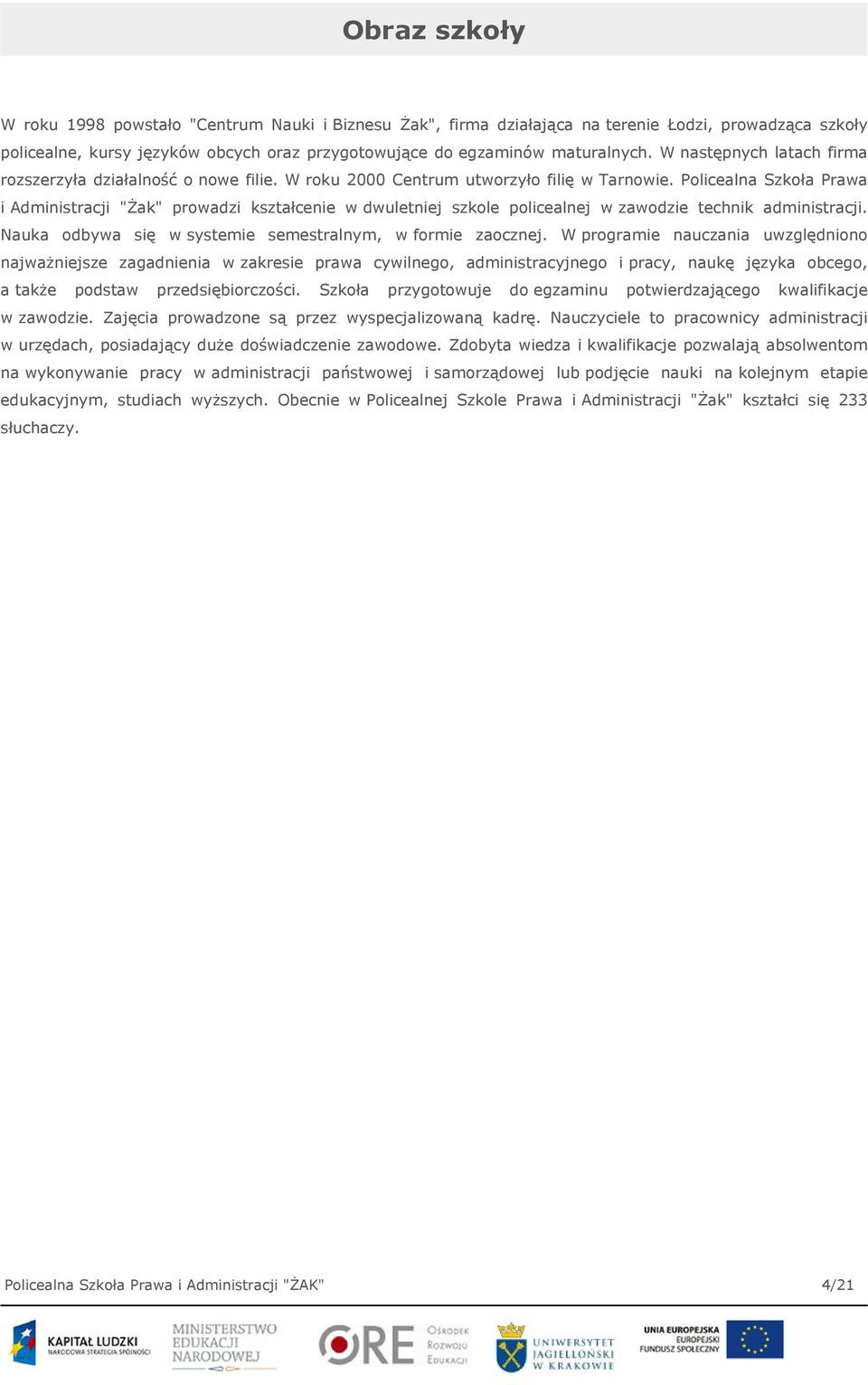 Policealna Szkoła Prawa i Administracji "Żak" prowadzi kształcenie w dwuletniej szkole policealnej w zawodzie technik administracji. Nauka odbywa się w systemie semestralnym, w formie zaocznej.