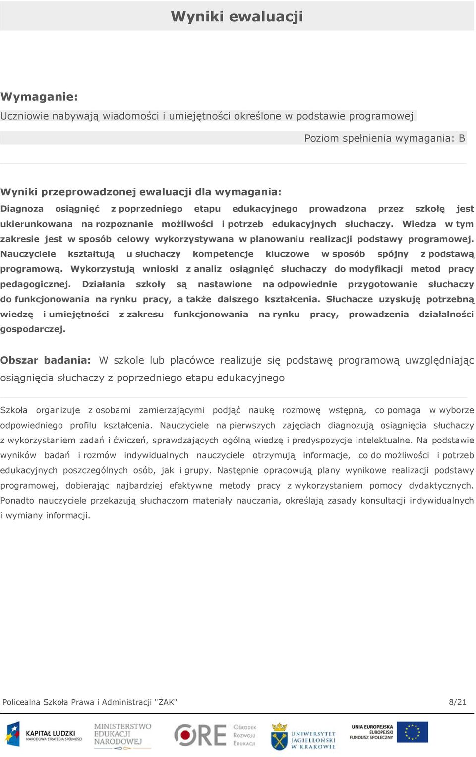 Wiedza w tym zakresie jest w sposób celowy wykorzystywana w planowaniu realizacji podstawy programowej. Nauczyciele kształtują u słuchaczy kompetencje kluczowe w sposób spójny z podstawą programową.