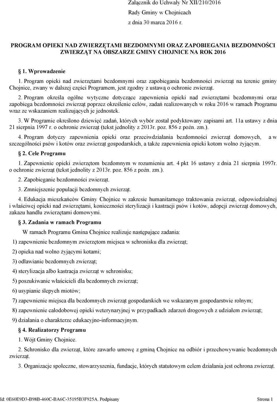 Program opieki nad zwierzętami bezdomnymi oraz zapobiegania bezdomności zwierząt na terenie gminy Chojnice, zwany w dalszej części Programem, jest zgodny z ustawą o ochronie zwierząt. 2.