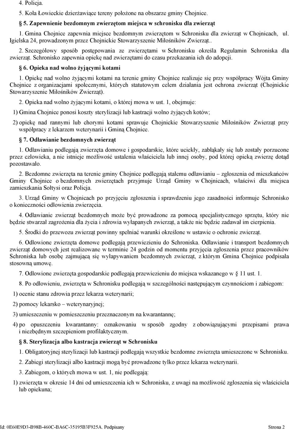 , prowadzonym przez Chojnickie Stowarzyszenie Miłośników Zwierząt.. 2. Szczegółowy sposób postępowania ze zwierzętami w Schronisku określa Regulamin Schroniska dla zwierząt.