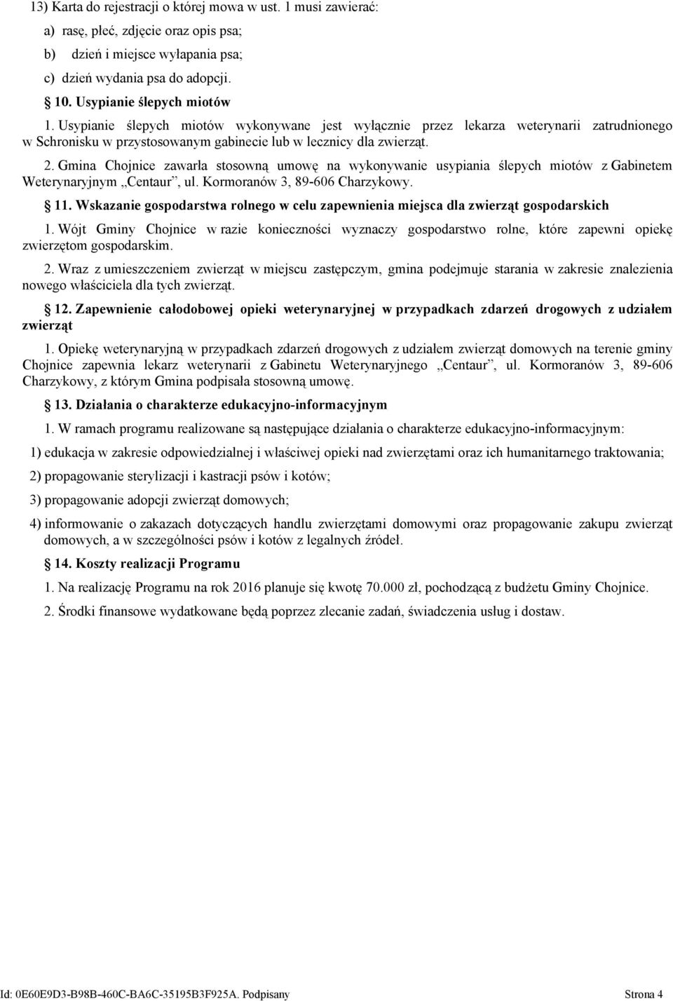 Gmina Chojnice zawarła stosowną umowę na wykonywanie usypiania ślepych miotów z Gabinetem Weterynaryjnym Centaur, ul. Kormoranów 3, 89-606 Charzykowy. 11.