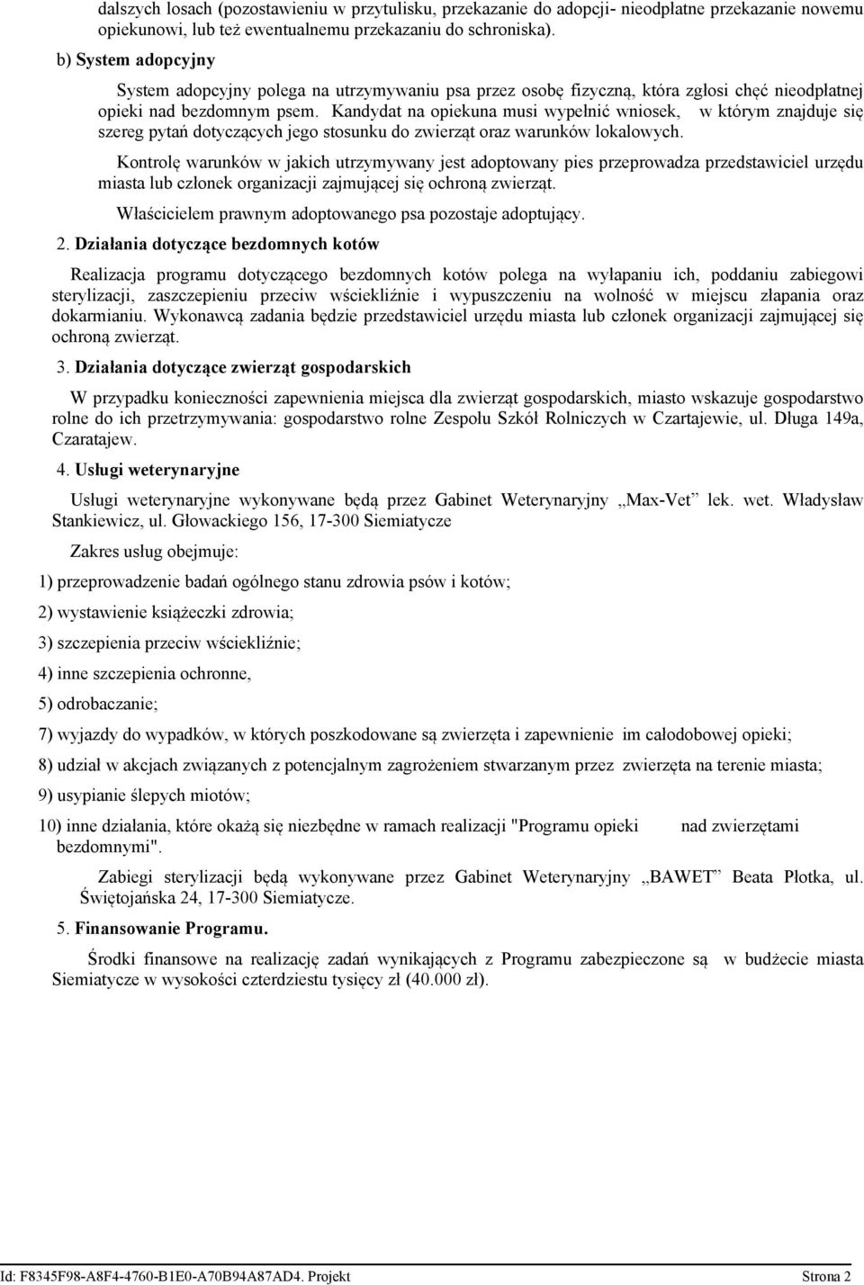 Kandydat na opiekuna musi wypełnić wniosek, w którym znajduje się szereg pytań dotyczących jego stosunku do zwierząt oraz warunków lokalowych.