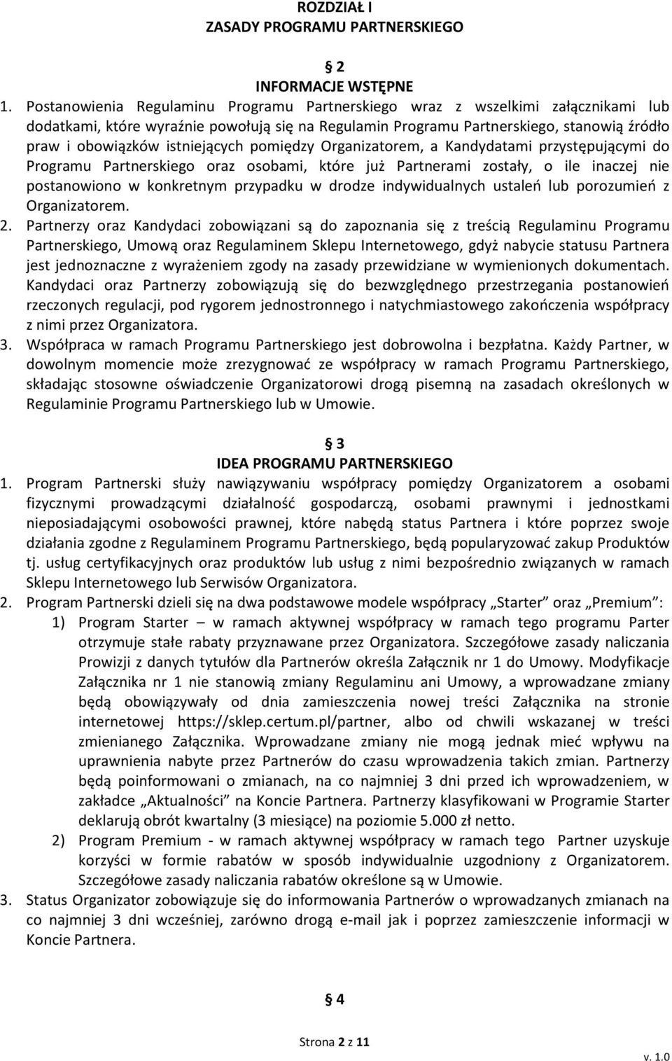 istniejących pomiędzy Organizatorem, a Kandydatami przystępującymi do Programu Partnerskiego oraz osobami, które już Partnerami zostały, o ile inaczej nie postanowiono w konkretnym przypadku w drodze