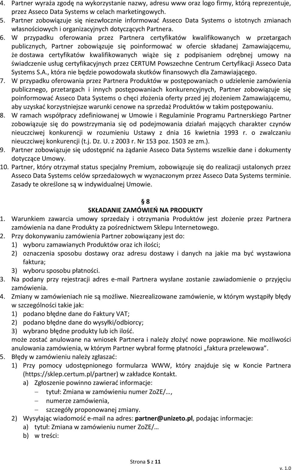 W przypadku oferowania przez Partnera certyfikatów kwalifikowanych w przetargach publicznych, Partner zobowiązuje się poinformować w ofercie składanej Zamawiającemu, że dostawa certyfikatów