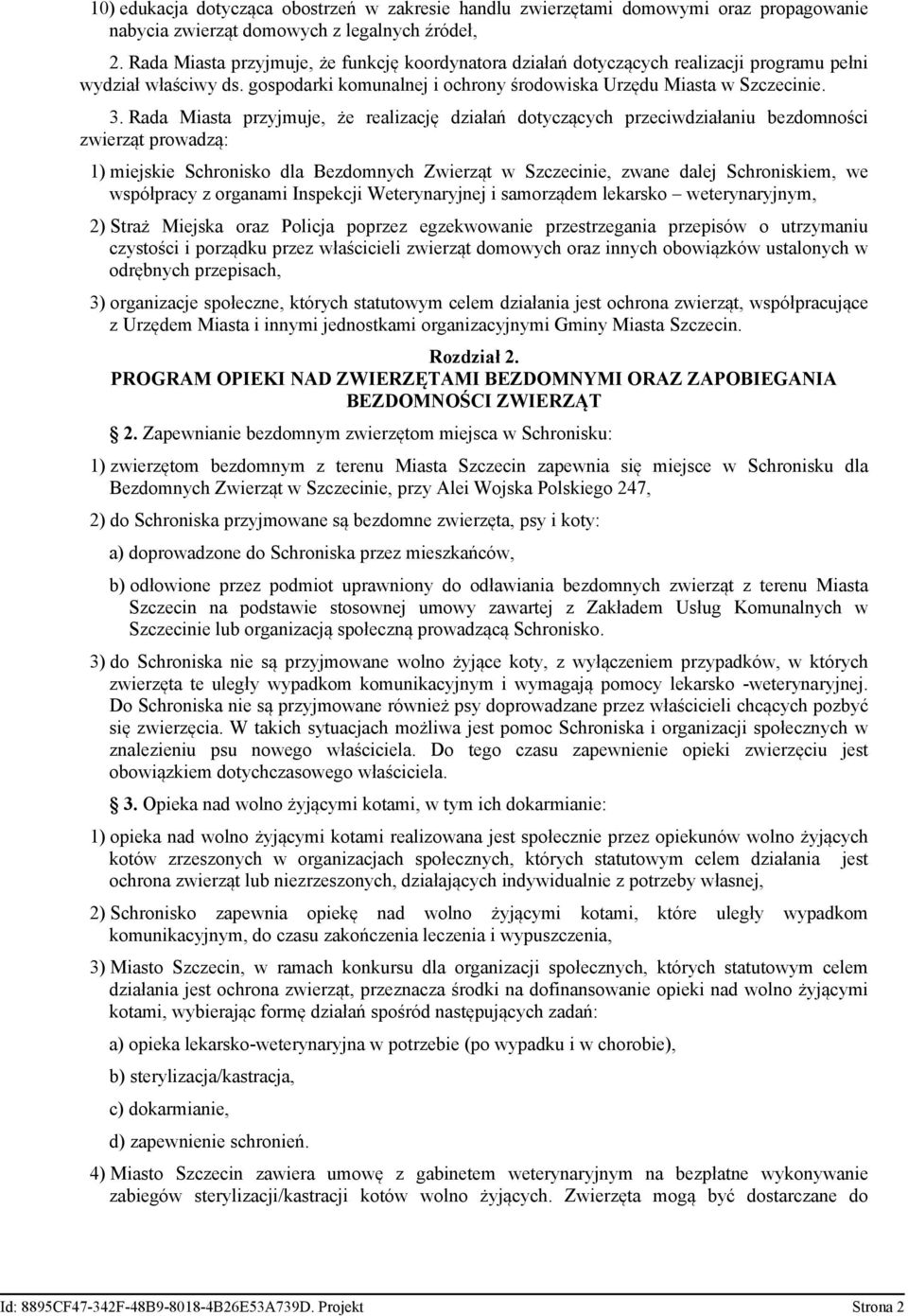 Rada Miasta przyjmuje, że realizację działań dotyczących przeciwdziałaniu bezdomności zwierząt prowadzą: 1) miejskie Schronisko dla Bezdomnych Zwierząt w Szczecinie, zwane dalej Schroniskiem, we