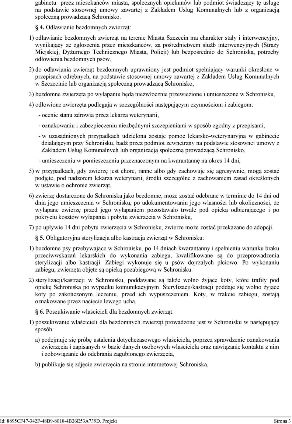 Odławianie bezdomnych zwierząt: 1) odławianie bezdomnych zwierząt na terenie Miasta Szczecin ma charakter stały i interwencyjny, wynikający ze zgłoszenia przez mieszkańców, za pośrednictwem służb