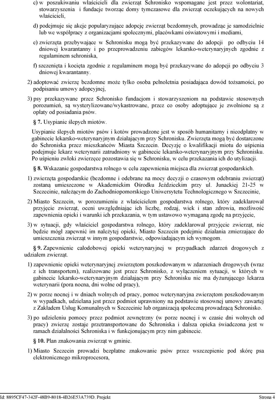 Schronisku mogą być przekazywane do adopcji po odbyciu 14 dniowej kwarantanny i po przeprowadzeniu zabiegów lekarsko-weterynaryjnych zgodnie z regulaminem schroniska, f) szczenięta i kocięta zgodnie