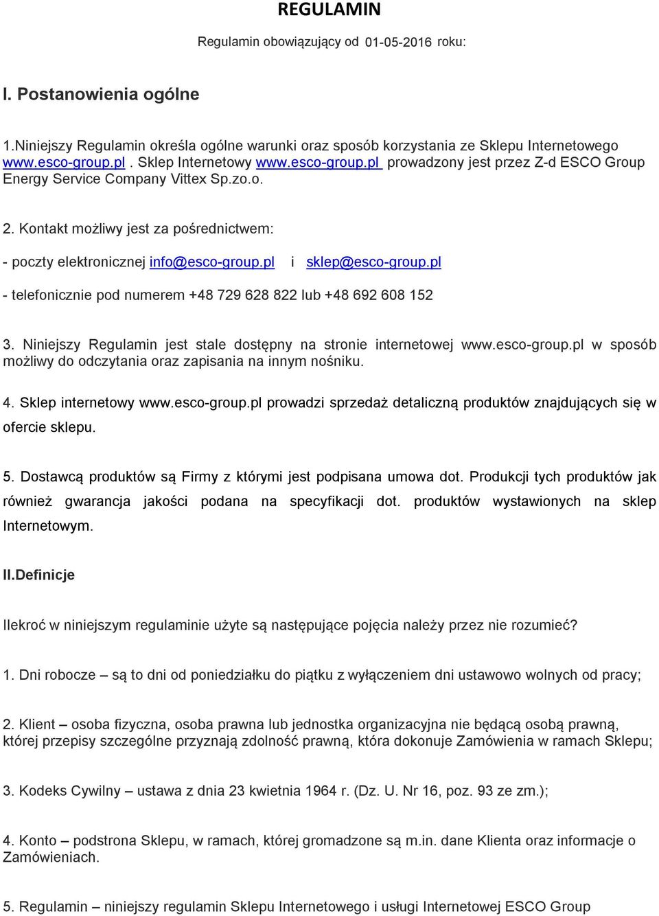 pl i sklep@esco-group.pl - telefonicznie pod numerem +48 729 628 822 lub +48 692 608 152 3. Niniejszy Regulamin jest stale dostępny na stronie internetowej www.esco-group.pl w sposób możliwy do odczytania oraz zapisania na innym nośniku.