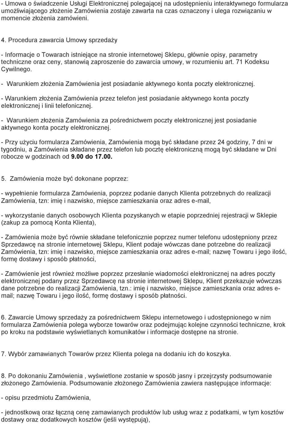 Procedura zawarcia Umowy sprzedaży - Informacje o Towarach istniejące na stronie internetowej Sklepu, głównie opisy, parametry techniczne oraz ceny, stanowią zaproszenie do zawarcia umowy, w