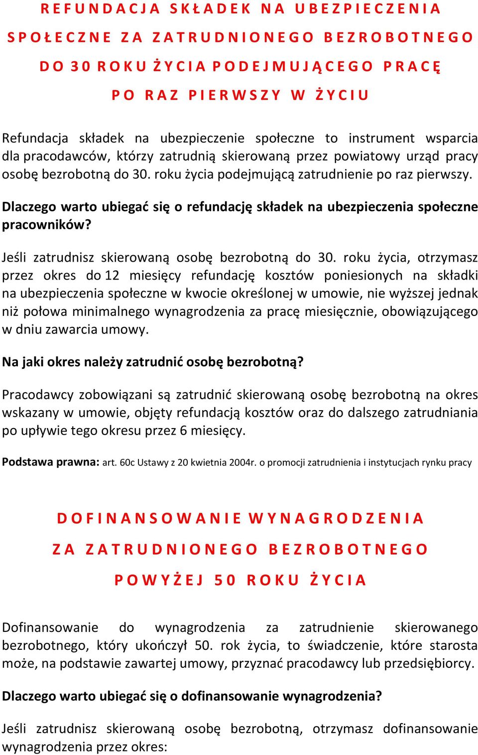 30. roku życia podejmującą zatrudnienie po raz pierwszy. Dlaczego warto ubiegać się o refundację składek na ubezpieczenia społeczne pracowników? Jeśli zatrudnisz skierowaną osobę bezrobotną do 30.