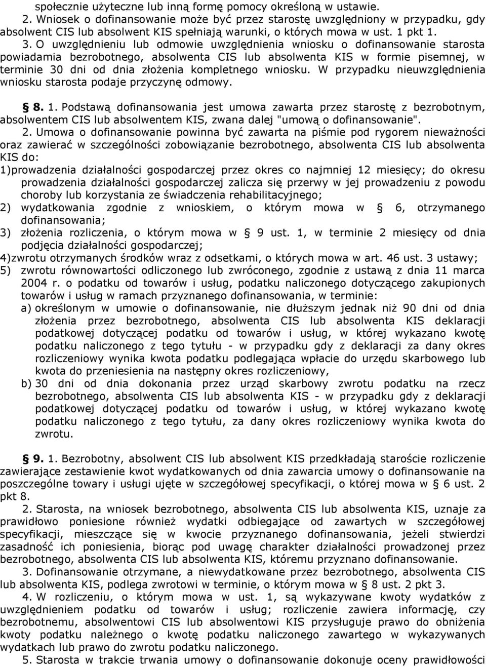 O uwzględnieniu lub odmowie uwzględnienia wniosku o dofinansowanie starosta powiadamia bezrobotnego, absolwenta CIS lub absolwenta KIS w formie pisemnej, w terminie 30 dni od dnia złożenia