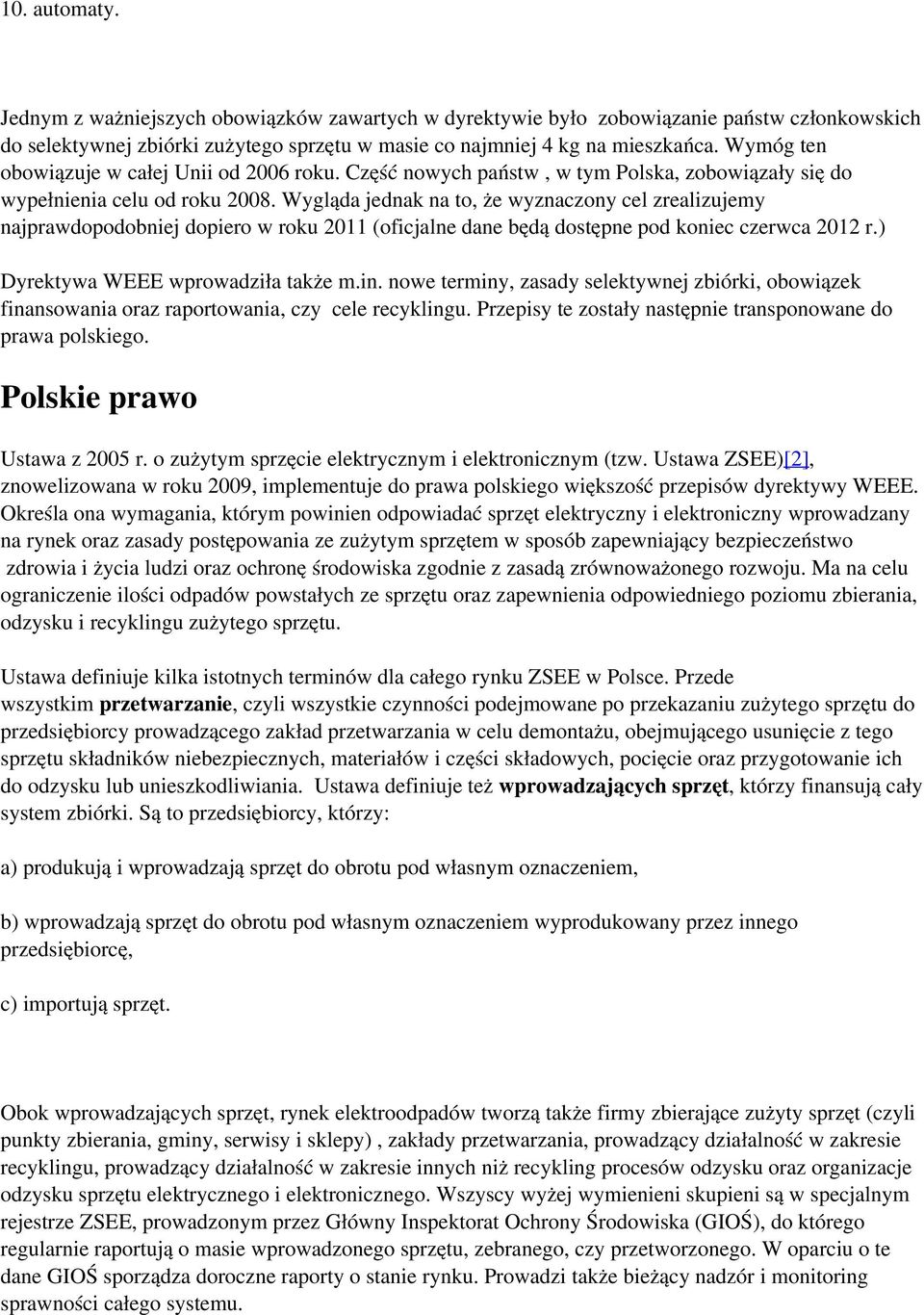 Wygląda jednak na to, że wyznaczony cel zrealizujemy najprawdopodobniej dopiero w roku 2011 (oficjalne dane będą dostępne pod koniec czerwca 2012 r.) Dyrektywa WEEE wprowadziła także m.in.